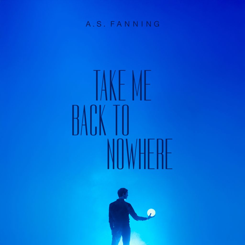 A.S. Fanning - Take Me Back to Nowhere